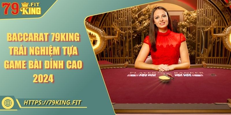 Baccarat 79KING - Trải Nghiệm Tựa Game Bài Đỉnh Cao 2024 9 Baccarat 79KING - Trải Nghiệm Tựa Game Bài Đỉnh Cao 2024