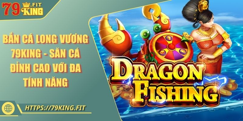 Bắn Cá Long Vương 79KING - Săn Cá Đỉnh Cao Với Đa Tính Năng 9 Bắn Cá Long Vương 79KING - Săn Cá Đỉnh Cao Với Đa Tính Năng