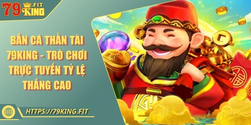 Bắn Cá Thần Tài 79KING - Trò Chơi Trực Tuyến Tỷ Lệ Thắng Cao 7 Bắn Cá Thần Tài 79KING - Trò Chơi Trực Tuyến Tỷ Lệ Thắng Cao