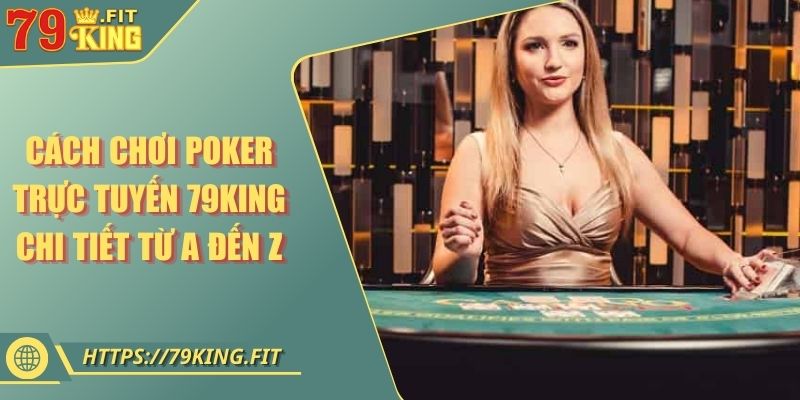 Cách Chơi Poker Trực Tuyến 79KING Chi Tiết Từ A Đến Z 6 Cách Chơi Poker Trực Tuyến 79KING Chi Tiết Từ A Đến Z