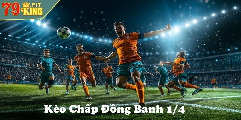 Kèo Chấp Đồng Banh 1/4 79King Là Gì? Hướng Dẫn Chơi Từ A-Z 2 Kèo chấp đồng banh 1/4 79King là gì?