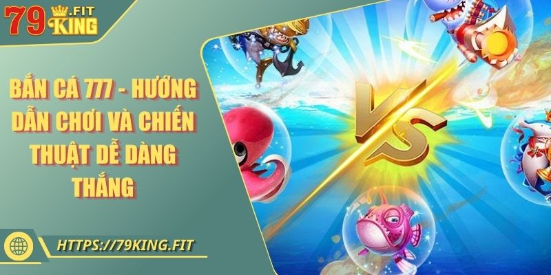 Bắn Cá 777 - Hướng Dẫn Chơi Và Chiến Thuật Dễ Dàng Thắng 8 Bắn Cá 777 - Hướng Dẫn Chơi Và Chiến Thuật Dễ Dàng Thắng
