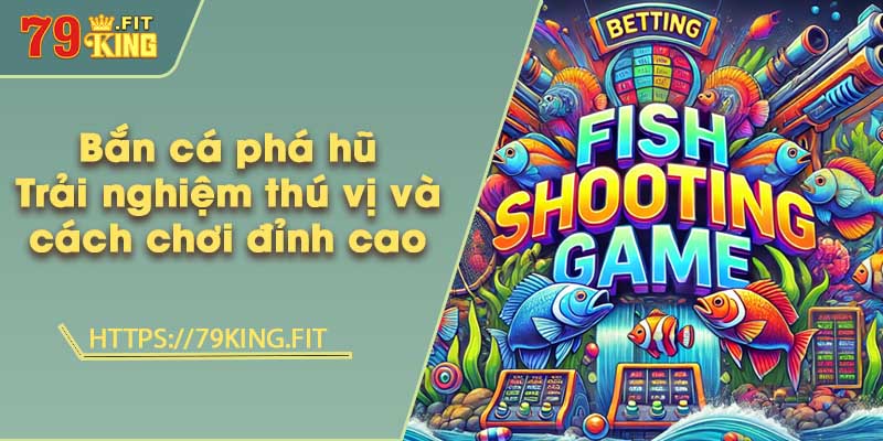 Bắn cá phá hũ - Trải nghiệm thú vị và cách chơi đỉnh cao 1 Bắn cá phá hũ - Trải nghiệm thú vị và cách chơi đỉnh cao