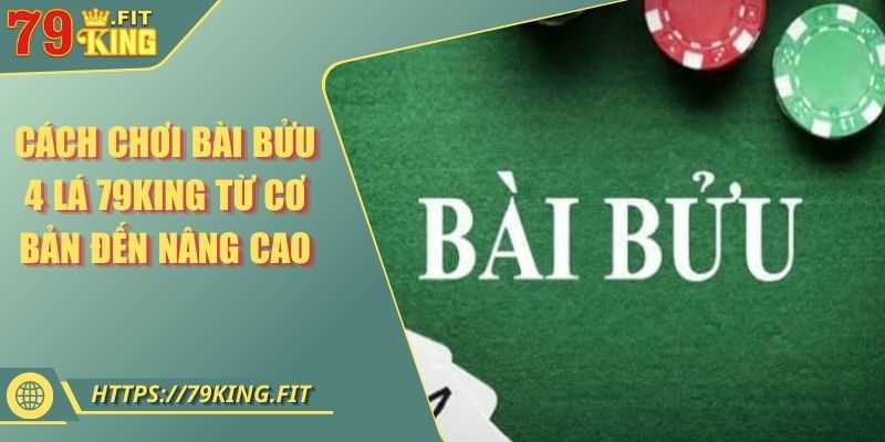 Cách Chơi Bài Bửu 4 Lá 79KING Từ Cơ Bản Đến Nâng Cao 2 Cách Chơi Bài Bửu 4 Lá 79KING Từ Cơ Bản Đến Nâng Cao