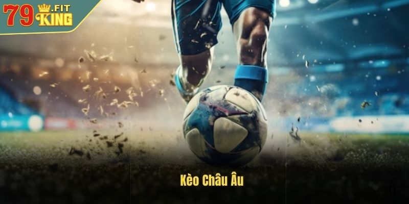 Kèo Châu Âu 79KING - Cách Chơi Hiệu Quả & Chiến Lược Soi Kèo 4 Tham khảo nhận định chuyên gia khi soi kèo châu Âu