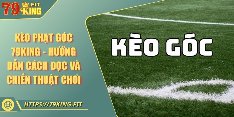 Kèo Phạt Góc 79KING - Hướng Dẫn Cách Đọc Và Chiến Thuật Chơi 9 Kèo Phạt Góc 79KING - Hướng Dẫn Cách Đọc Và Chiến Thuật Chơi
