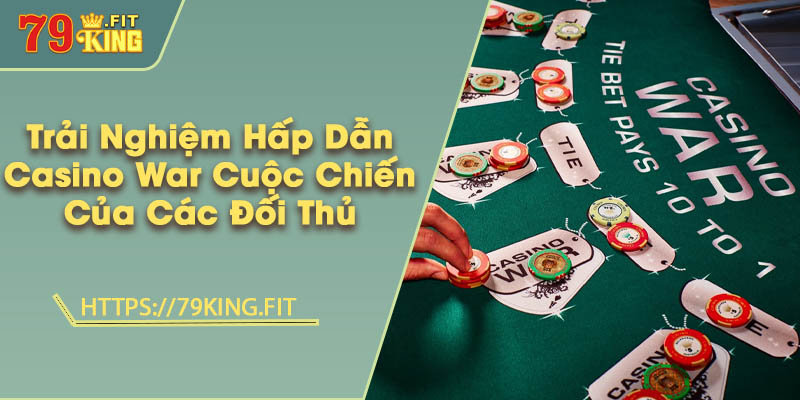 Trải Nghiệm Hấp Dẫn Casino War - Cuộc Chiến Của Các Đối Thủ