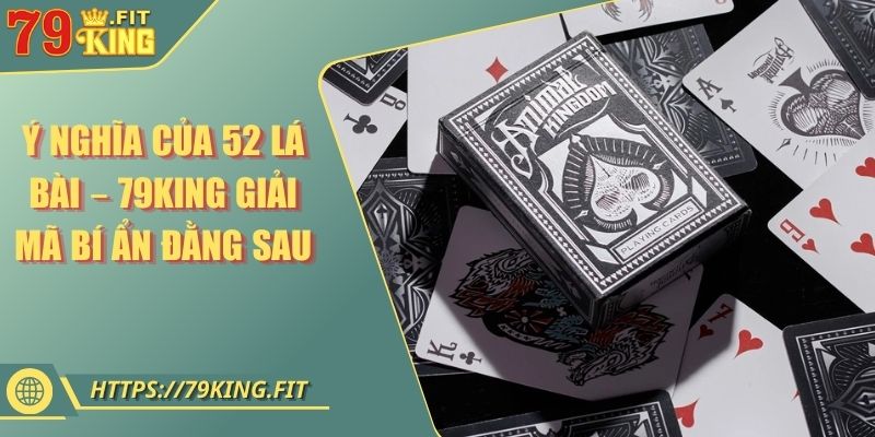 Ý Nghĩa Của 52 Lá Bài – 79KING Giải Mã Bí Ẩn Đằng Sau 1 Ý Nghĩa Của 52 Lá Bài – 79KING Giải Mã Bí Ẩn Đằng Sau
