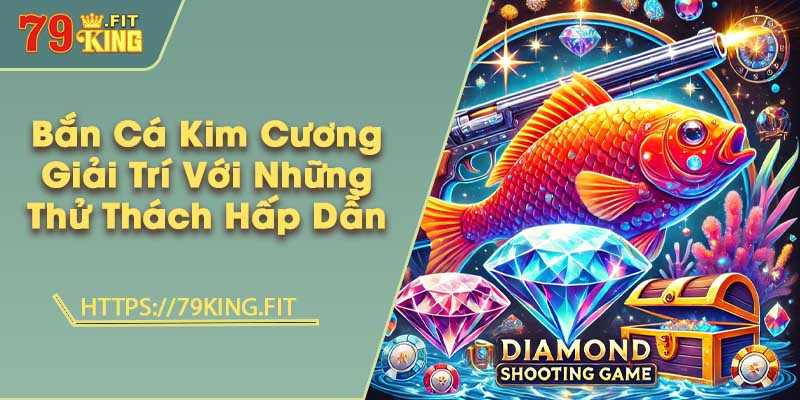 Bắn Cá Kim Cương - Giải Trí Với Những Thử Thách Hấp Dẫn 5 Bắn Cá Kim Cương - Giải Trí Với Những Thử Thách Hấp Dẫn